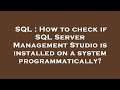 SQL : How to check if SQL Server Management Studio is installed on a system programmatically?
