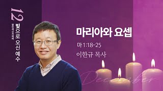 [양재 열린새신자예배] 마리아와 요셉 (마태복음 1:18-25) | 이한규 목사 | 2024.12.15