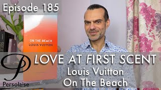 Louis Vuitton On The Beach perfume review on Persolaise Love At First Scent episode 185