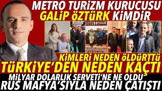 Galip Öztürk Kimdir : Rus Mafyasıyla Çatışan Metro Turizm Kurucusu Öztürk Hakkında Bilinmeyenler