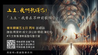 (常年期第五主日 丙年 答唱詠) 「上主，我要在眾神前歌頌你。」（詠138:1） 譜曲:周家明 經文:詠138 領唱:潘玨羚 聖母聖衣堂 OLMC 周家明 「原創聖樂」系列