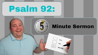 Psalm 92 -  Five Minute Sermon