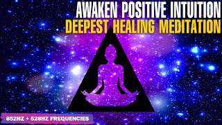 852Hz Awakening Positive Intuition + 528Hz Remove Dark Energy ! Powerful Healing Meditation Music