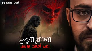 أحداث حقيقيه 36 | انتقام الجن | رعب أحمد يونس