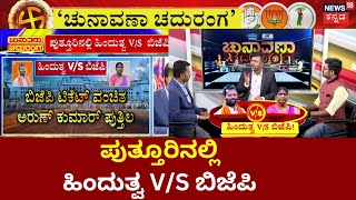 Chunavana Chaduranga | BJPಗೆ ಸೆಡ್ಡುಹೊಡೆದು Arun Kumar Puttila ಅಖಾಡಕ್ಕೆ | Karnataka Election