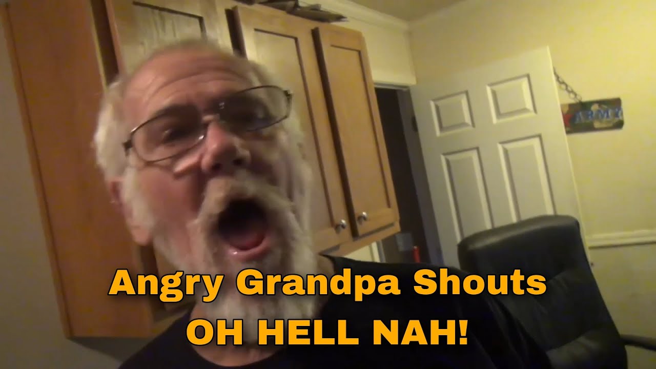 Angry Grandpa Shouts Oh Hell Nah Meme Template Youtube