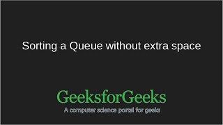 SORTING A QUEUE Without Extra Space | Queue Practice Questions | GeeksforGeeks