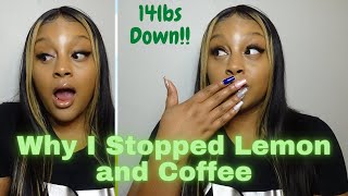 14lbs down! Why I stopped Lemon and Coffee Trend + How to lose 2lbs a week!! *Before & After Pics*