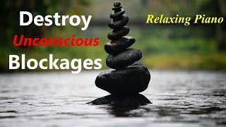Destroy Unconscious Blockages and Negativity - Throw Stress Away with Relaxing Piano Music & Nature