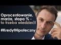 Oprocentowanie, marża, stopa % - to trzeba wiedzieć! Kredyt hipoteczny