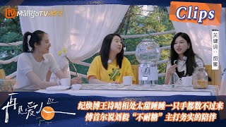 【精彩看点】甜蜜关键词！纪焕博王诗晴相处太甜睡睡吐槽一只手都数不过来，傅首尔说刘毅“不耐糖”主打务实的陪伴！| See You Again S3 Clips  | MangoTV