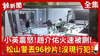 【辣新聞152】小英震怒！趙介佑火速被鍘！  松山警丟96秒片！沒現行犯？ 2021.05.03