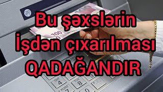 Bu şəxslərin işdən çıxarılması QADAĞANDIR: HƏR KƏS XƏBƏRDAR OLSUN