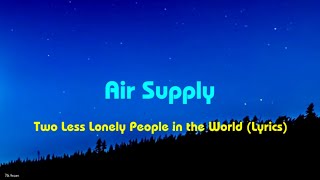 Air Supply - Two Less Lonely People in the World (Lyrics)