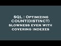 SQL : Optimizing COUNT(DISTINCT) slowness even with covering indexes