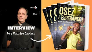 Interview Abbé Matthieu Dauchez // Osez l'Espérance // Nouveau Livre 2025