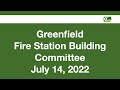 Fire Station Building Committee July 14, 2022