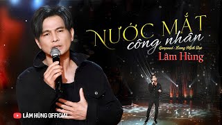 NƯỚC MẮT CÔNG NHÂN - LÂM HÙNG