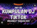 KUMPULAN DJ TIKTOK TERBARU 2024 CAMPURAN BREAKBEAT NONSTOP 1 JAM