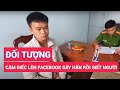 Bắt đối tượng câm điếc lên Facebook gây hấn rồi ra tay giết người