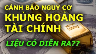 CẢNH BÁO KHỦNG HOẢNG TÀI CHÍNH liệu có xảy ra? TÀI SẢN nào tăng, tài sản nào GIẢM???