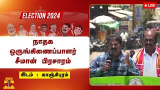 🔴LIVE : காஞ்சிபுரத்தில் நாதக ஒருங்கிணைப்பாளர் சீமான் பிரசாரம் | நேரலை காட்சிகள் | Seeman