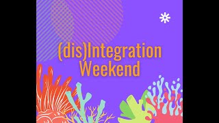 (dis)Integration Weekend Summer 2022