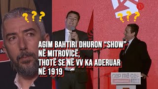 Agim Bahtiri dhuron “show” në Mitrovicë, thotë se në VV ka aderuar në 1919 - Kurti shokohet