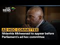 Nhlanhla Mkhwanazi to appear before Parliament's ad hoc committee on Tuesday