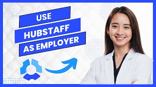 How to Use Hubstaff as an Employer (Full Guide)