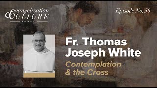 Ep. 56 | Fr. Thomas Joseph White, Contemplation and the Cross