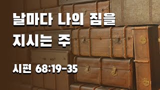 매일성경 본문큐티 │ 시편 68:19-35 │ 날마다 나의 짐을 지시는 주 [아침말씀해설, 묵상나눔, 새벽예배] 방석진목사