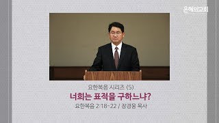 [은혜의교회] 요한복음 시리즈 (5) - 너희는 표적을 구하느냐?