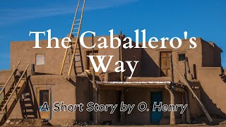 The Caballero's Way by O Henry: English Audiobook with Text on Screen, American Literature Classic