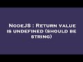 NodeJS : Return value is undefined (should be string)