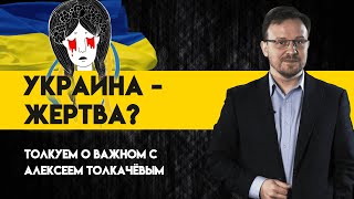 Синдром жертвы Украины: психологический диагноз. - Алексей Толкачёв. Толкуем о важном.