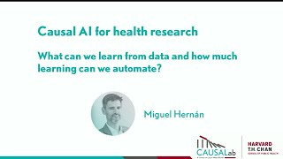 Miguel Hernán, MD, DrPH - Causal AI for Health Research: What Can We Learn from Data and How Much