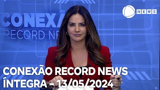 Conexão Record News - 13/05/2024