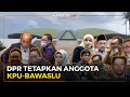 DPR Tetapkan Anggota KPU-Bawaslu