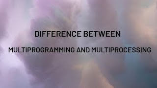 Multiprogramming and Multiprocessing | Key Differences