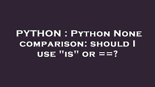 PYTHON : Python None comparison: should I use "is" or ==?