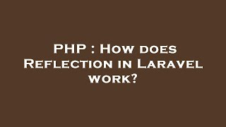 PHP : How does Reflection in Laravel work?