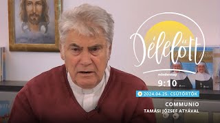 Communio Délelőtt – Tamási József atyával - 2024.04.25.