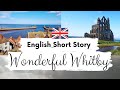 INTERMEDIATE ENGLISH STORY🌊Wonderful Whitby🌊 Level 3 / 4 | B1 BRITISH ENGLISH | Story with Subtitles