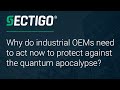 Why do industrial OEMs need to act now to protect against the quantum apocalypse?