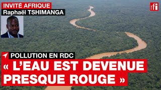 RDC « Nous craignons que les polluants aient des effets à long terme sur la faune \u0026 la flore » • RFI