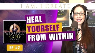 Heal Yourself From Within - We Are All God Podcast Ep 2