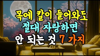 목에 칼이 들어와도 절대 자랑하면 안 되는 것 7가지ㅣ아무리 친해도 하지 말아야 할 말 7가지ㅣ노후인생ㅣ노년인생ㅣ인간관계ㅣ인생무상ㅣ노년건강ㅣ노후의삶ㅣ노년행복ㅣ노년