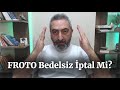 #froto %900 Bedelsiz İptal Mi?