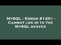 MySQL : Error #1251 - Cannot log in to the MySQL server